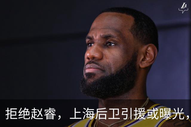 拒绝赵睿，上海后卫引援或曝光，26岁，国手，和球队闹不和